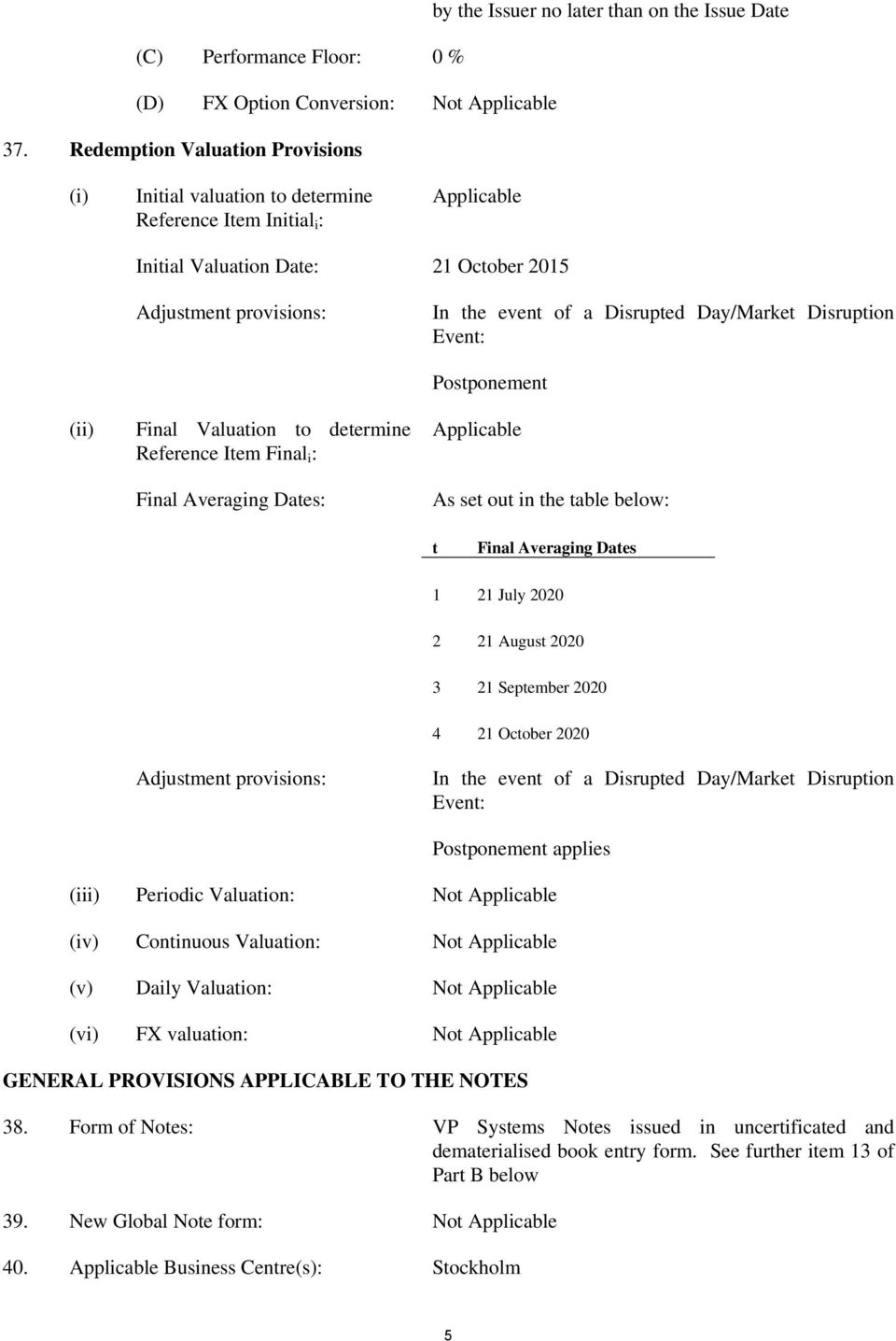 Day/Market Disruption Event: (ii) Final Valuation to determine Reference Item Final i : Final Averaging Dates: Postponement Applicable As set out in the table below: t Final Averaging Dates 1 21 July