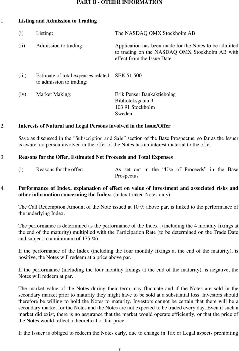 with effect from the Issue Date (iii) Estimate of total expenses related to admission to trading: SEK 51,500 (iv) Market Making: Erik Penser Bankaktiebolag Biblioteksgatan 9 103 91 Stockholm Sweden 2.