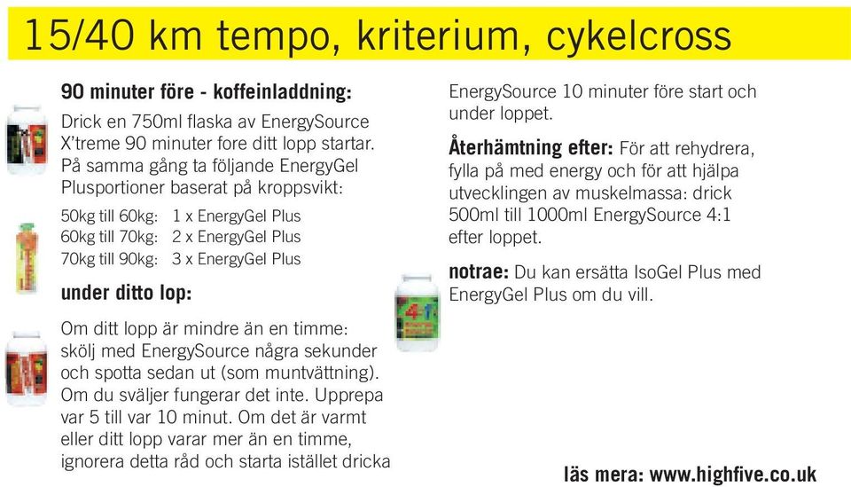 ditt lopp är mindre än en timme: skölj med EnergySource några sekunder och spotta sedan ut (som muntvättning). Om du sväljer fungerar det inte. Upprepa var 5 till var 10 minut.