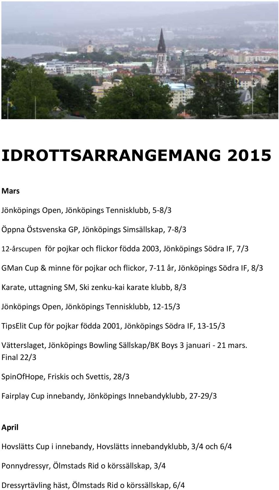 för pojkar födda 2001, Jönköpings Södra IF, 13-15/3 Vätterslaget, Jönköpings Bowling Sällskap/BK Boys 3 januari - 21 mars.