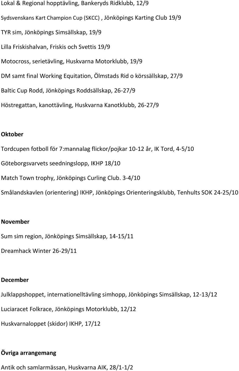 kanottävling, Huskvarna Kanotklubb, 26-27/9 Oktober Tordcupen fotboll för 7:mannalag flickor/pojkar 10-12 år, IK Tord, 4-5/10 Göteborgsvarvets seedningslopp, IKHP 18/10 Match Town trophy, Jönköpings