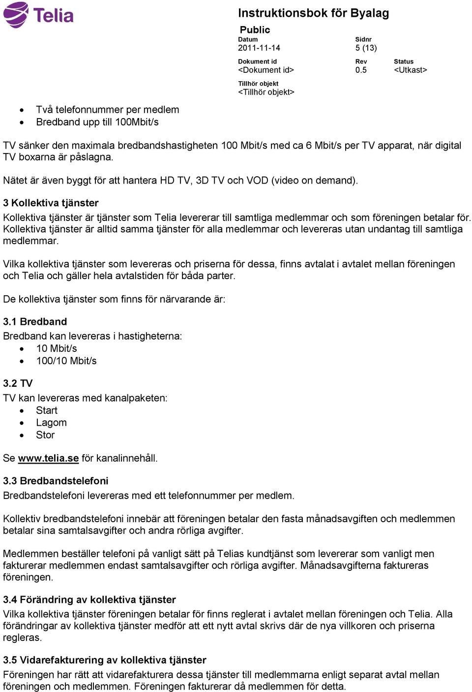 3 Kollektiva tjänster Kollektiva tjänster är tjänster som Telia levererar till samtliga medlemmar och som föreningen betalar för.