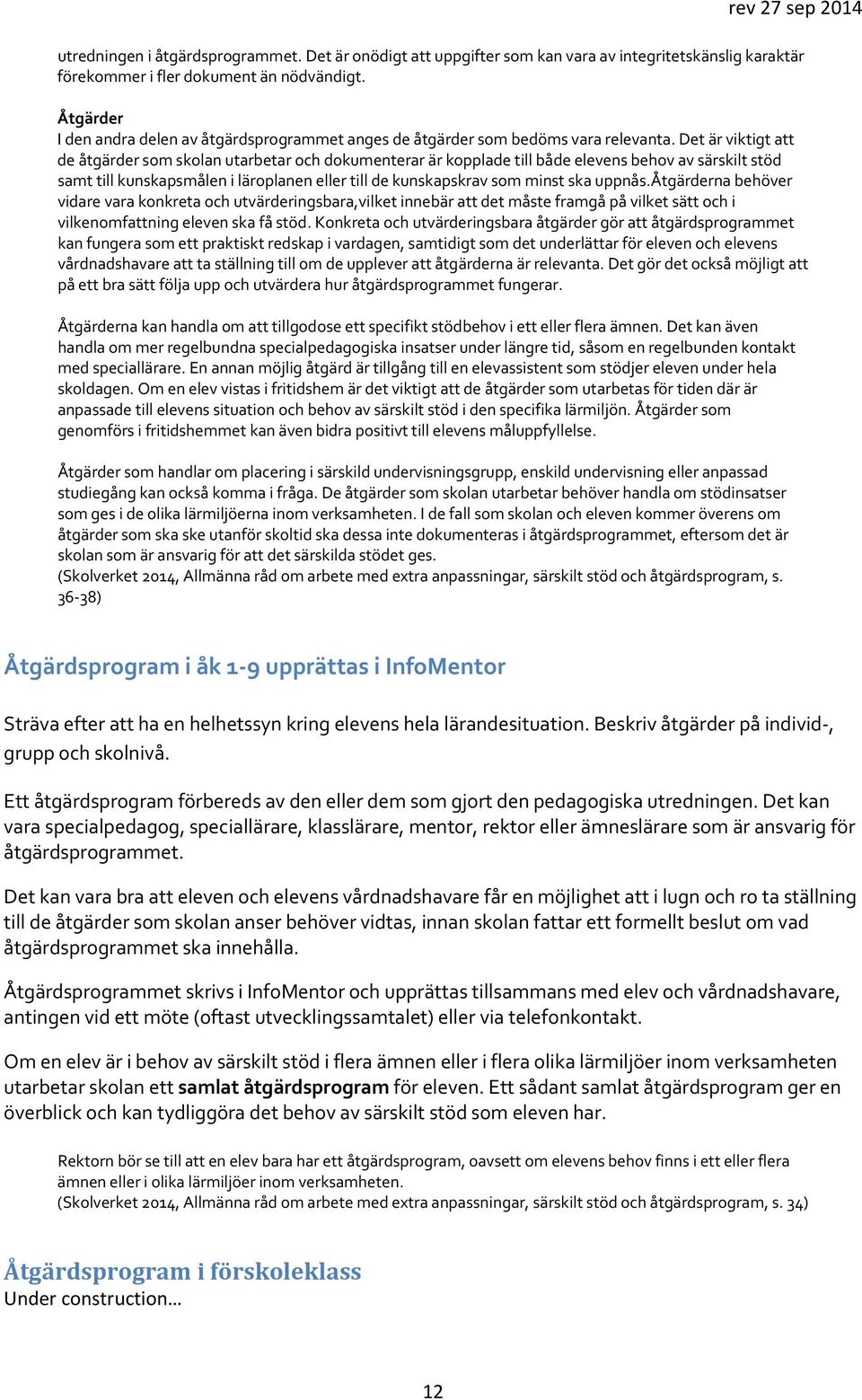 Det är viktigt att de åtgärder som skolan utarbetar och dokumenterar är kopplade till både elevens behov av särskilt stöd samt till kunskapsmålen i läroplanen eller till de kunskapskrav som minst ska