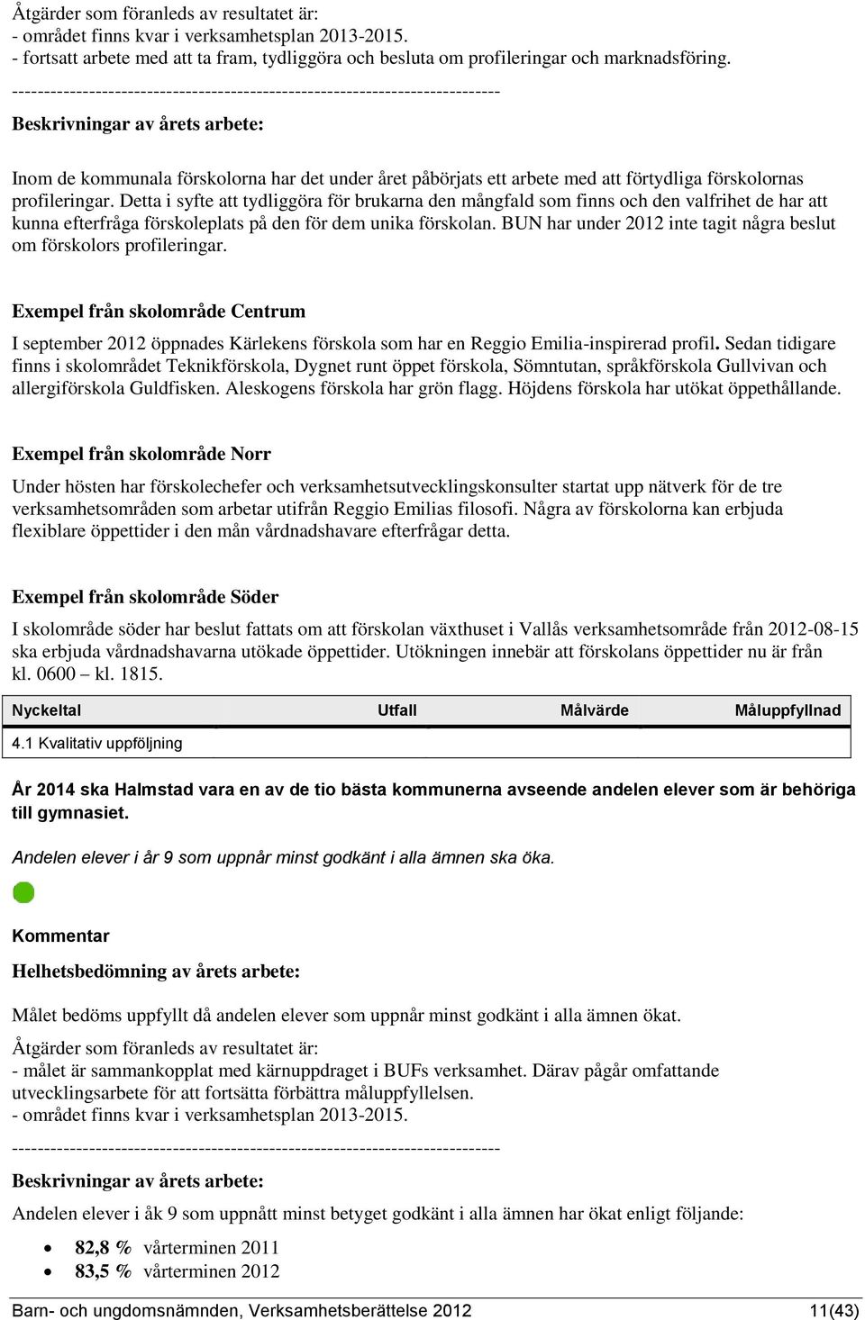 förskolornas profileringar. Detta i syfte att tydliggöra för brukarna den mångfald som finns och den valfrihet de har att kunna efterfråga förskoleplats på den för dem unika förskolan.