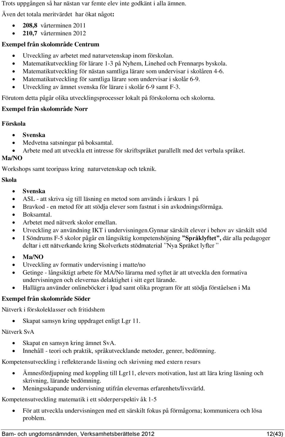 Matematikutveckling för lärare 1-3 på Nyhem, Linehed och Frennarps byskola. Matematikutveckling för nästan samtliga lärare som undervisar i skolåren 4-6.