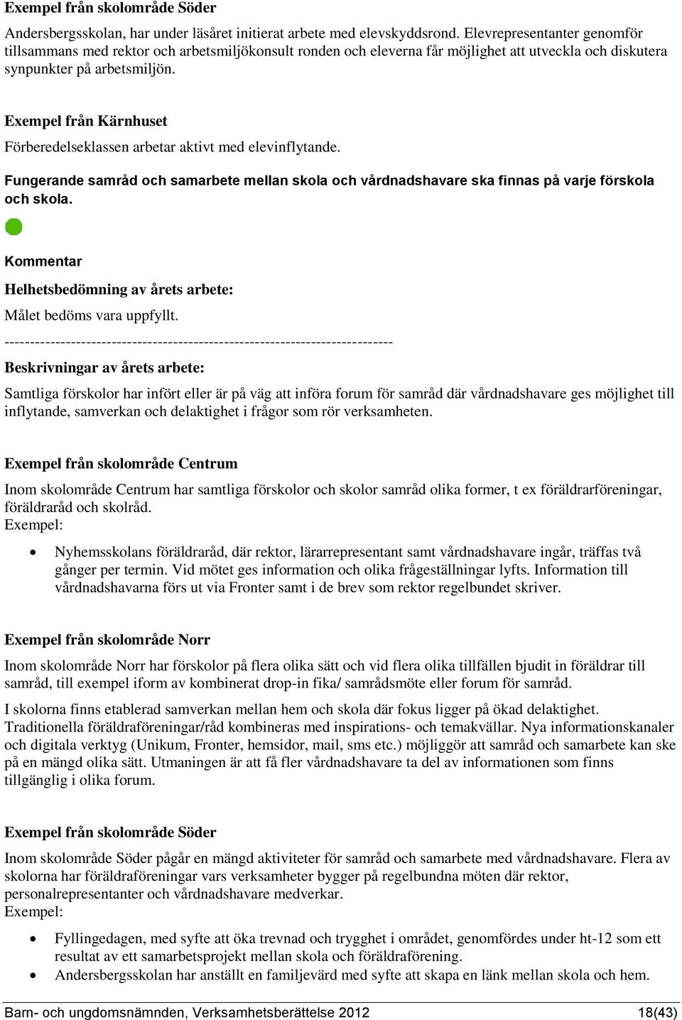 Exempel från Kärnhuset Förberedelseklassen arbetar aktivt med elevinflytande. Fungerande samråd och samarbete mellan skola och vårdnadshavare ska finnas på varje förskola och skola.