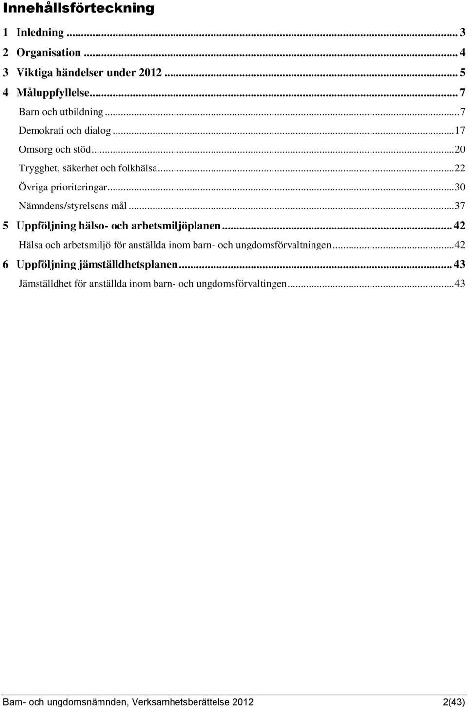 .. 37 5 Uppföljning hälso- och arbetsmiljöplanen... 42 Hälsa och arbetsmiljö för anställda inom barn- och ungdomsförvaltningen.