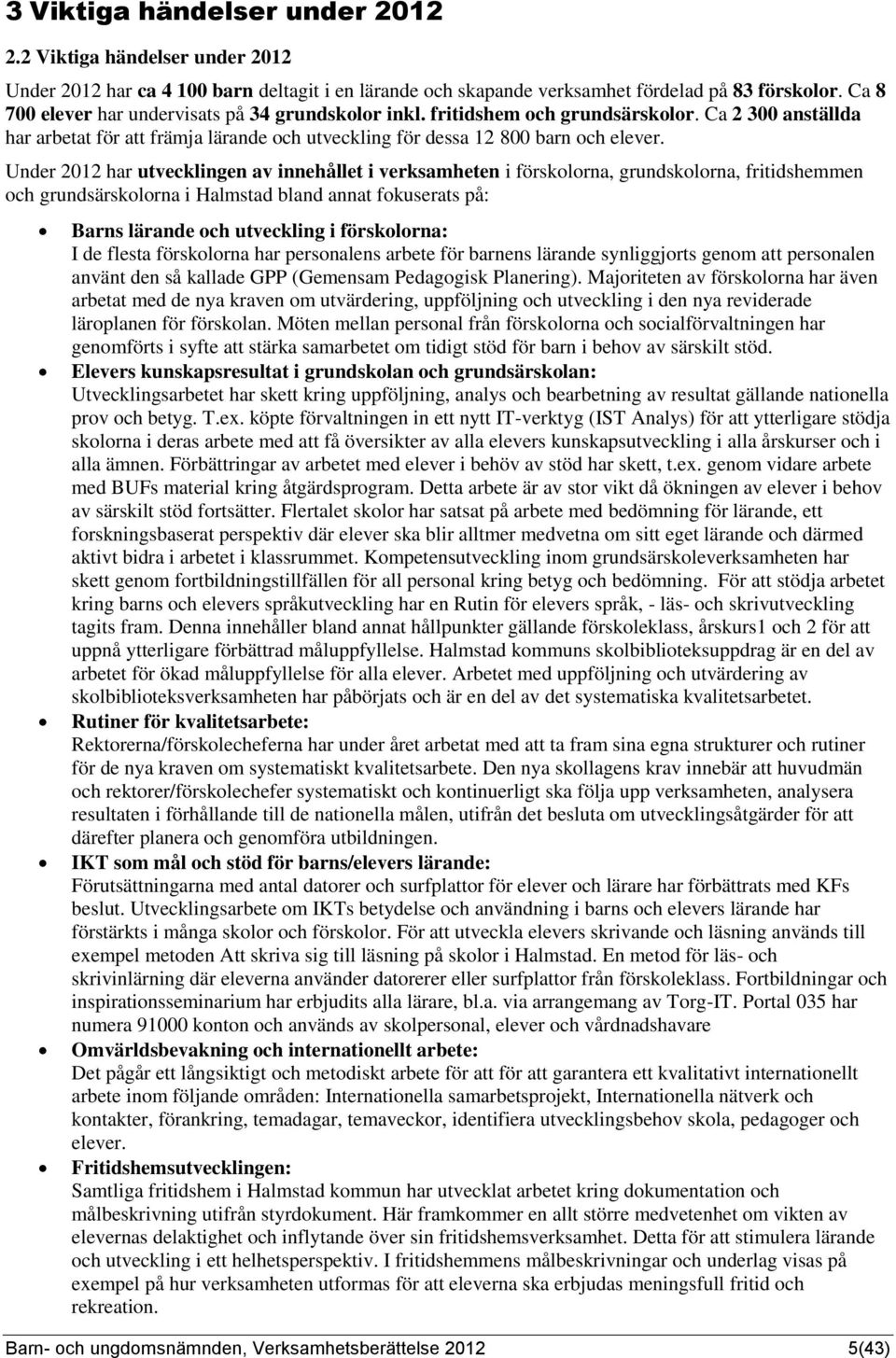 Under 2012 har utvecklingen av innehållet i verksamheten i förskolorna, grundskolorna, fritidshemmen och grundsärskolorna i Halmstad bland annat fokuserats på: Barns lärande och utveckling i