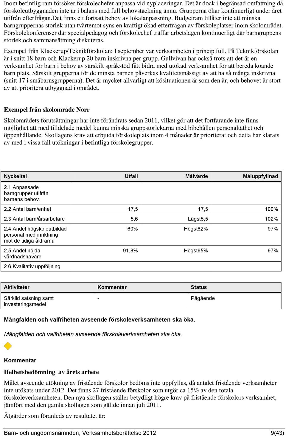 Budgetram tillåter inte att minska barngruppernas storlek utan tvärtemot syns en kraftigt ökad efterfrågan av förskoleplatser inom skolområdet.