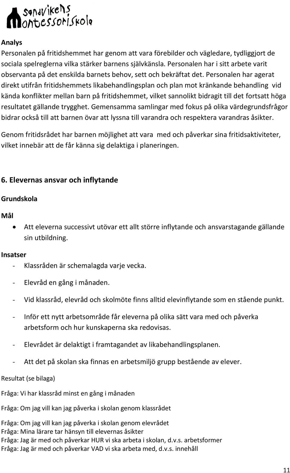 Personalen har agerat direkt utifrån fritidshemmets likabehandlingsplan och plan mot kränkande behandling vid kända konflikter mellan barn på fritidshemmet, vilket sannolikt bidragit till det