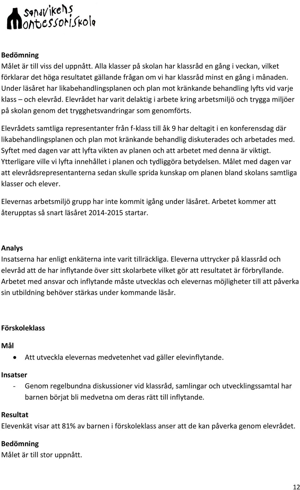 Elevrådet har varit delaktig i arbete kring arbetsmiljö och trygga miljöer på skolan genom det trygghetsvandringar som genomförts.