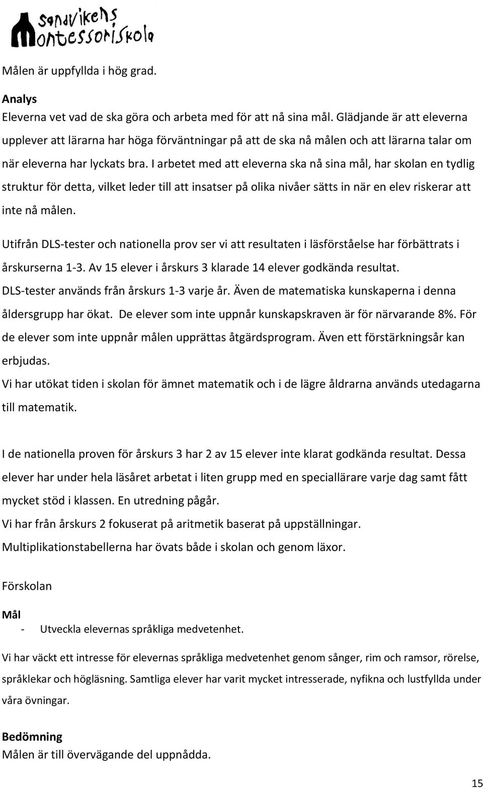 I arbetet med att eleverna ska nå sina mål, har skolan en tydlig struktur för detta, vilket leder till att insatser på olika nivåer sätts in när en elev riskerar att inte nå målen.