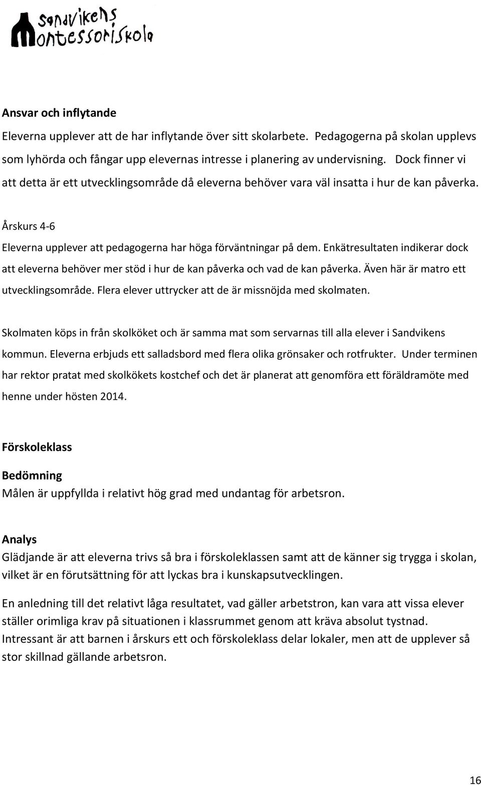 Enkätresultaten indikerar dock att eleverna behöver mer stöd i hur de kan påverka och vad de kan påverka. Även här är matro ett utvecklingsområde.