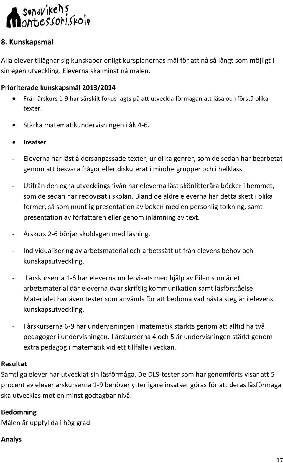 Insatser - Eleverna har läst åldersanpassade texter, ur olika genrer, som de sedan har bearbetat genom att besvara frågor eller diskuterat i mindre grupper och i helklass.