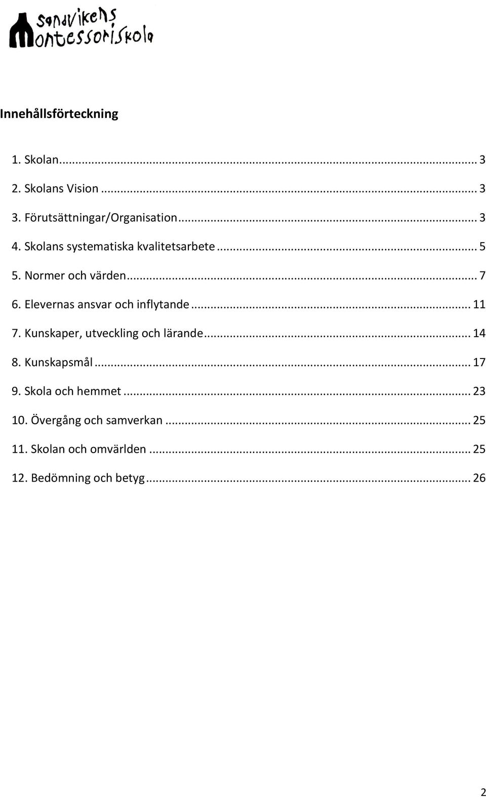 Elevernas ansvar och inflytande... 11 7. Kunskaper, utveckling och lärande... 14 8. Kunskapsmål.