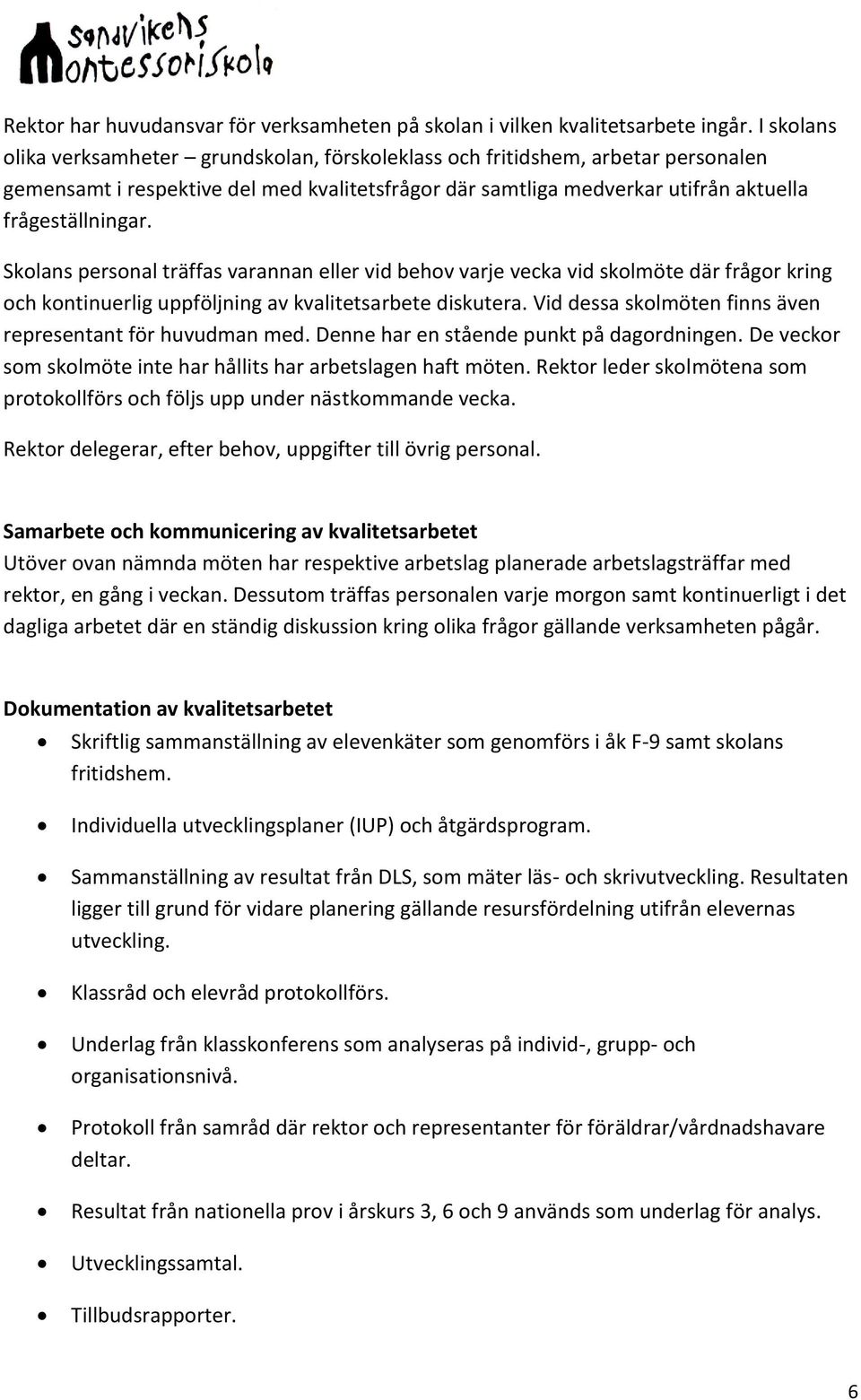 Skolans personal träffas varannan eller vid behov varje vecka vid skolmöte där frågor kring och kontinuerlig uppföljning av kvalitetsarbete diskutera.