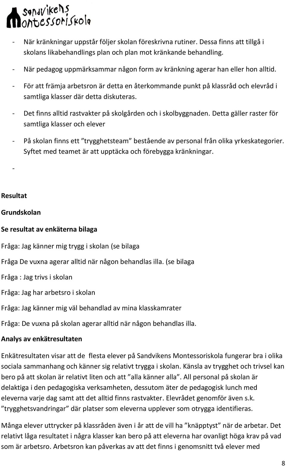 - För att främja arbetsron är detta en återkommande punkt på klassråd och elevråd i samtliga klasser där detta diskuteras. - Det finns alltid rastvakter på skolgården och i skolbyggnaden.