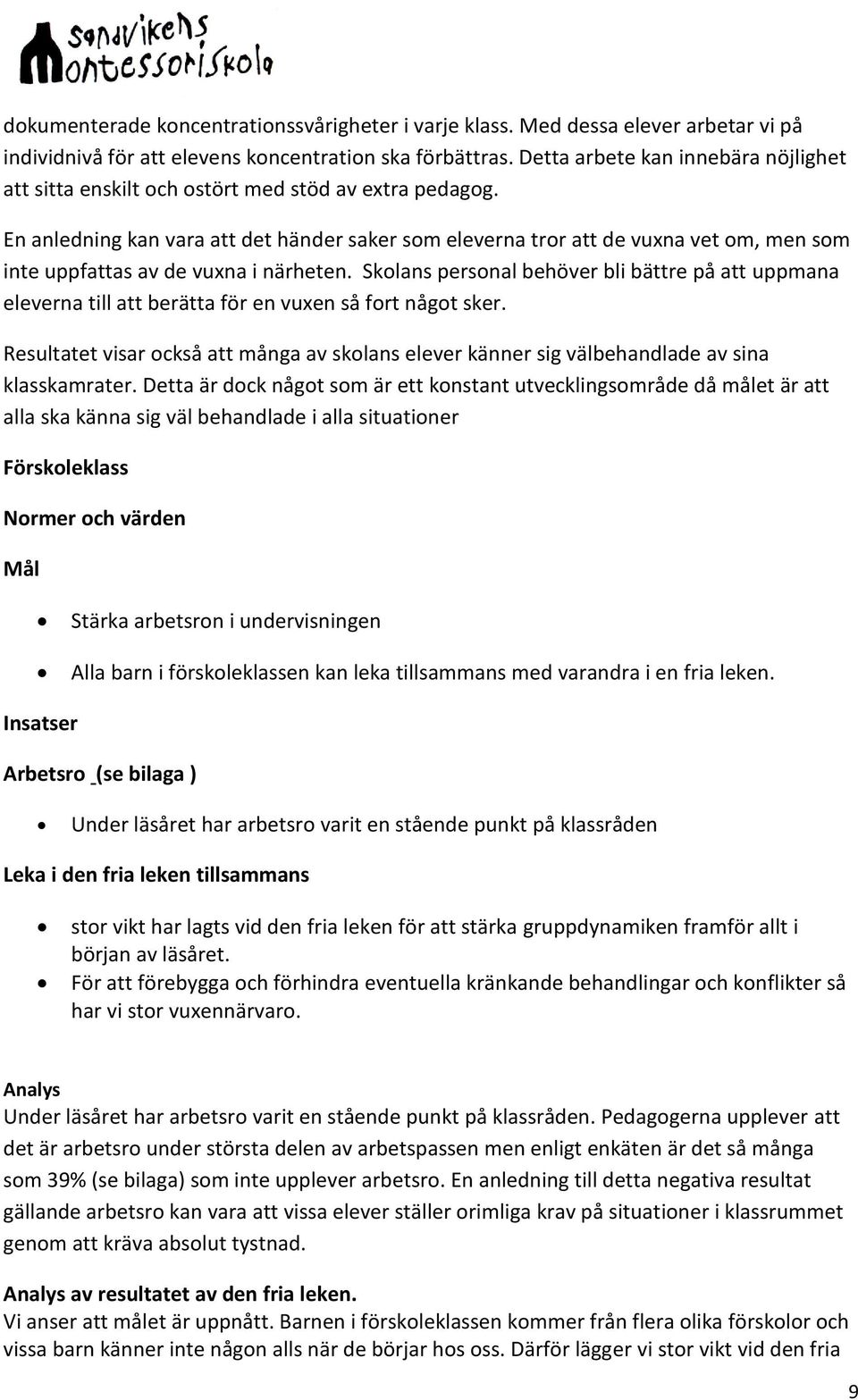 En anledning kan vara att det händer saker som eleverna tror att de vuxna vet om, men som inte uppfattas av de vuxna i närheten.