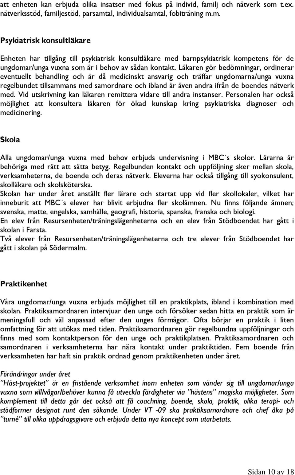 Läkaren gör bedömningar, ordinerar eventuellt behandling och är då medicinskt ansvarig och träffar ungdomarna/unga vuxna regelbundet tillsammans med samordnare och ibland är även andra ifrån de