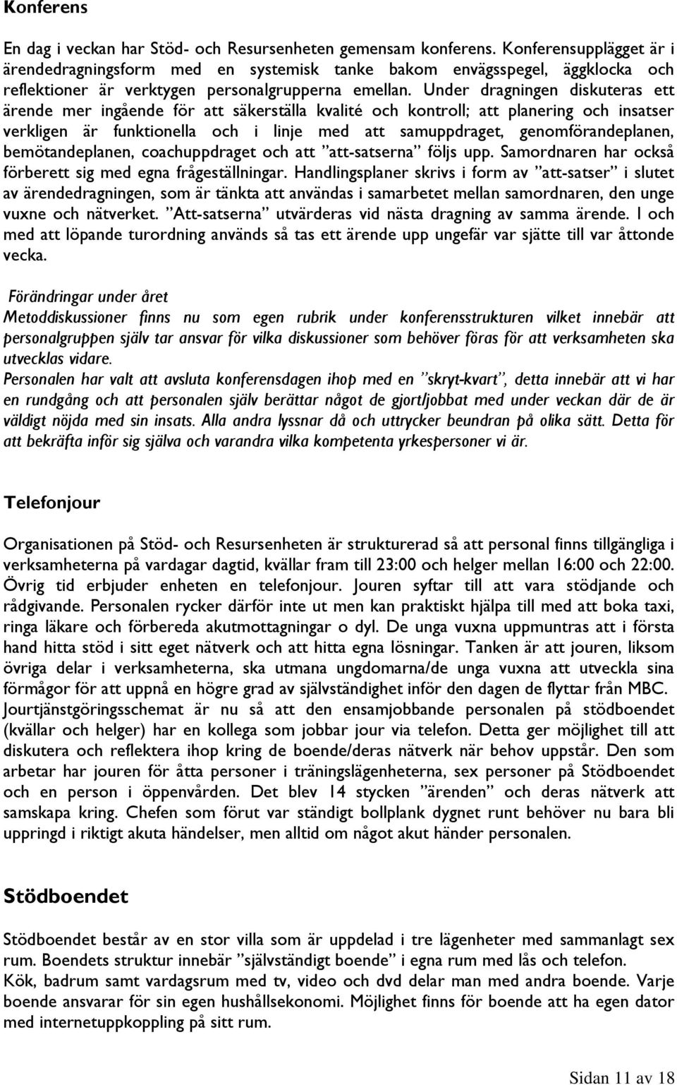 Under dragningen diskuteras ett ärende mer ingående för att säkerställa kvalité och kontroll; att planering och insatser verkligen är funktionella och i linje med att samuppdraget,