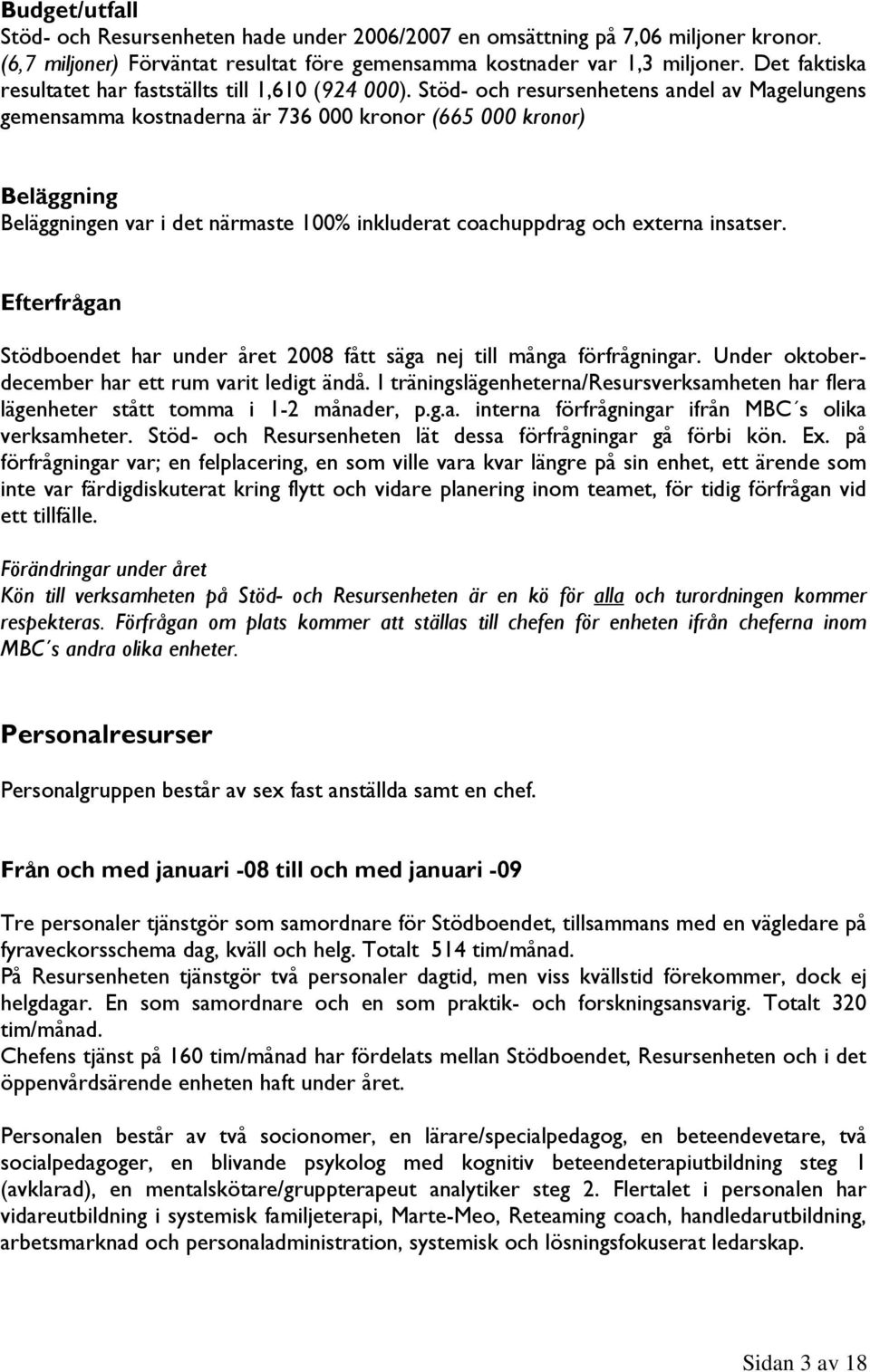 Stöd- och resursenhetens andel av Magelungens gemensamma kostnaderna är 736 000 kronor (665 000 kronor) Beläggning Beläggningen var i det närmaste 100% inkluderat coachuppdrag och externa insatser.