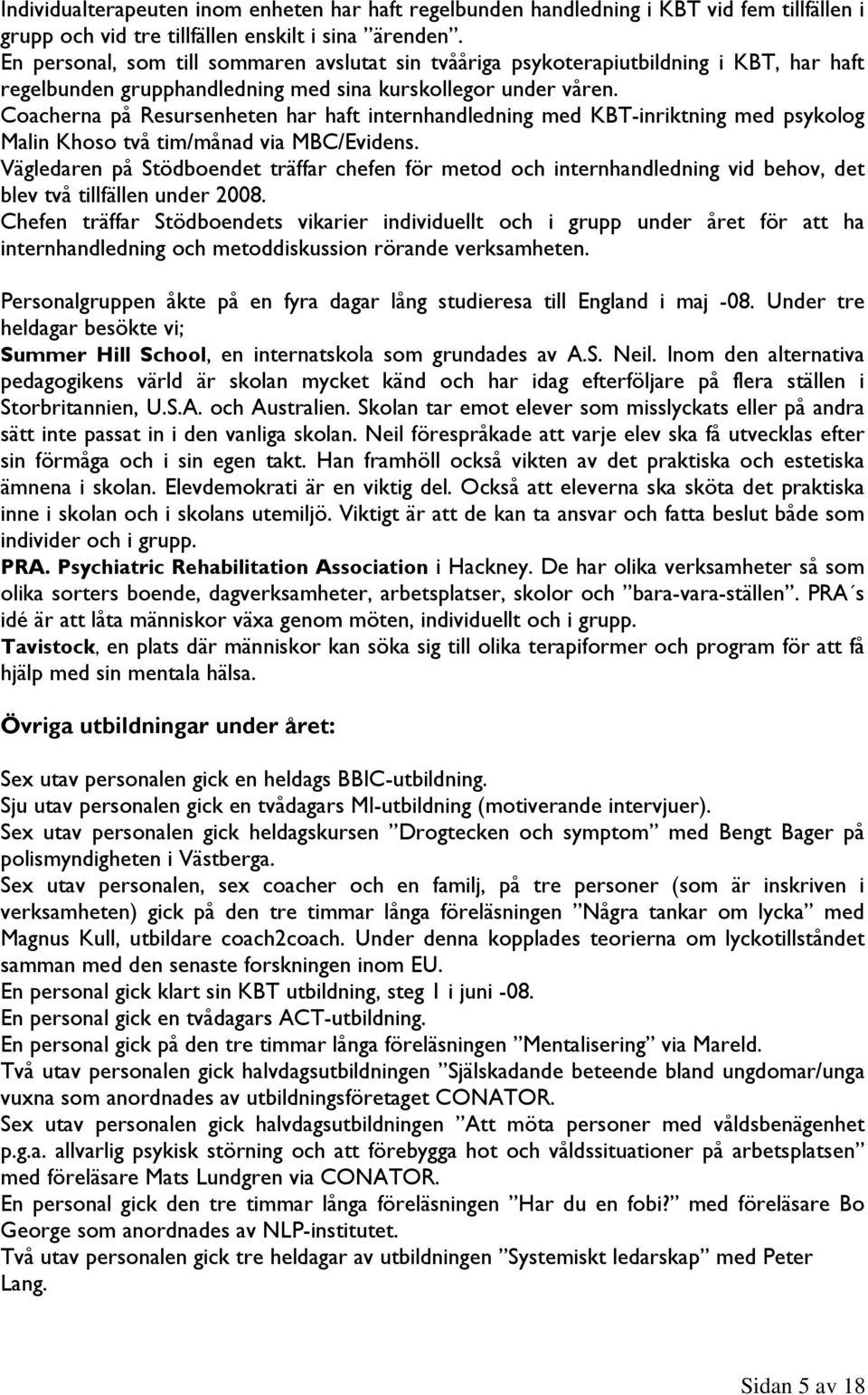 Coacherna på Resursenheten har haft internhandledning med KBT-inriktning med psykolog Malin Khoso två tim/månad via MBC/Evidens.