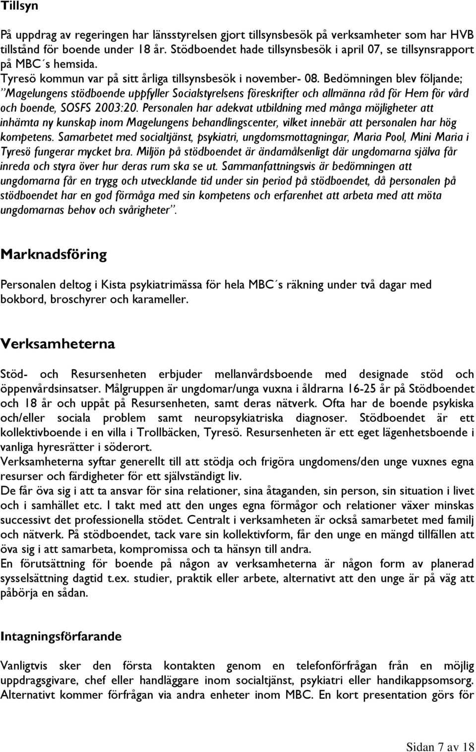 Bedömningen blev följande; Magelungens stödboende uppfyller Socialstyrelsens föreskrifter och allmänna råd för Hem för vård och boende, SOSFS 2003:20.