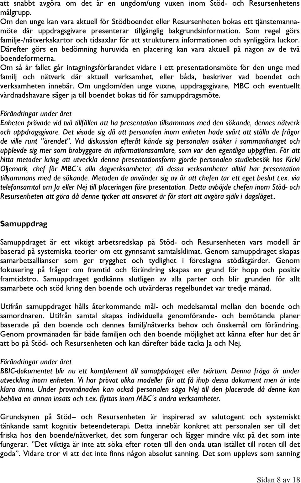 Som regel görs familje-/nätverkskartor och tidsaxlar för att strukturera informationen och synliggöra luckor.