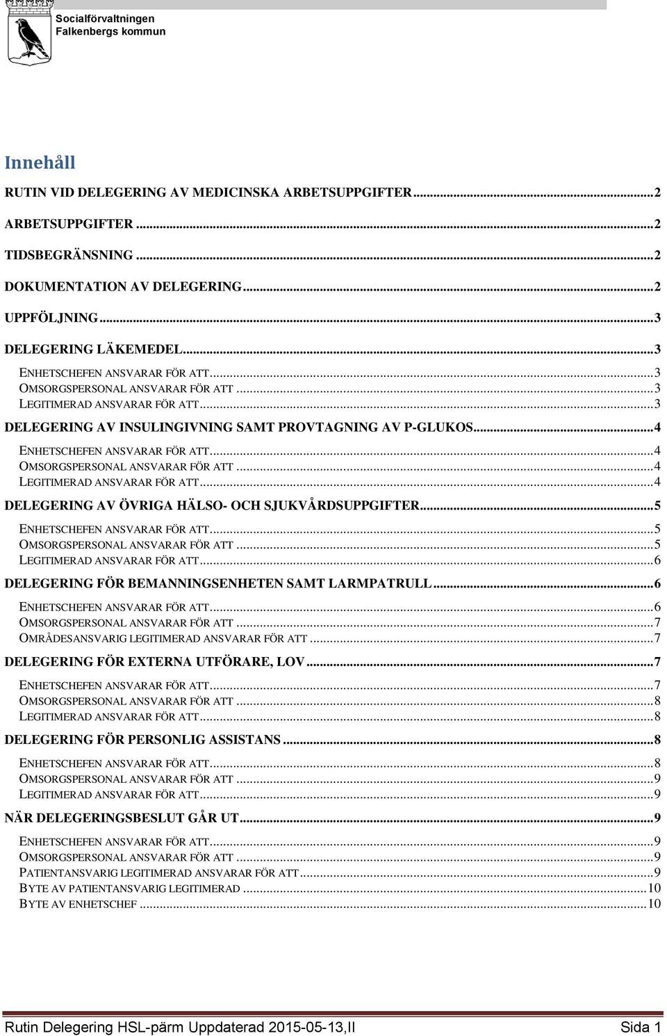 .. 4 ENHETSCHEFEN ANSVARAR FÖR ATT... 4 OMSORGSPERSONAL ANSVARAR FÖR ATT... 4 LEGITIMERAD ANSVARAR FÖR ATT... 4 DELEGERING AV ÖVRIGA HÄLSO- OCH SJUKVÅRDSUPPGIFTER... 5 ENHETSCHEFEN ANSVARAR FÖR ATT.