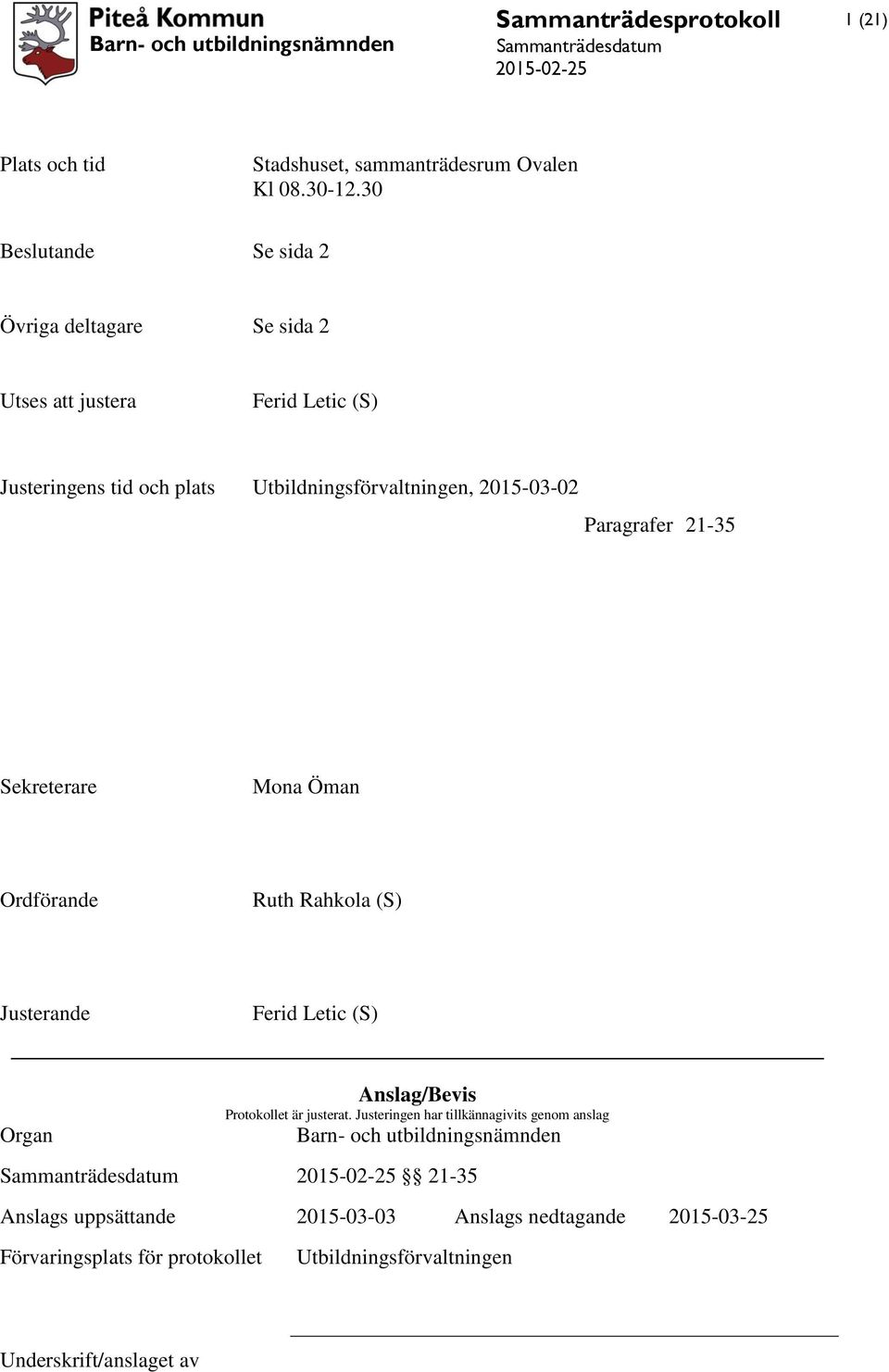 Paragrafer 21-35 Sekreterare Mona Öman Ordförande Ruth Rahkola (S) Justerande Ferid Letic (S) Organ Anslag/Bevis Protokollet är justerat.