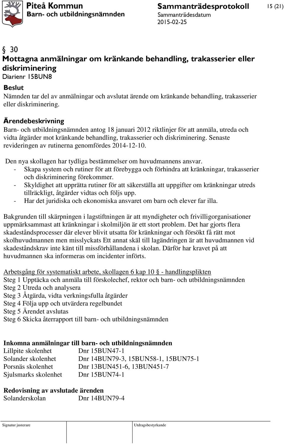 Senaste revideringen av rutinerna genomfördes 2014-12-10. Den nya skollagen har tydliga bestämmelser om huvudmannens ansvar.