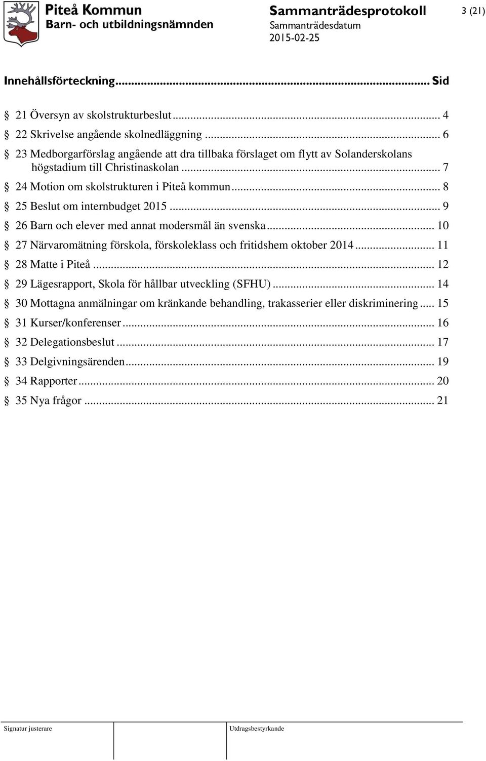 .. 8 25 om internbudget 2015... 9 26 Barn och elever med annat modersmål än svenska... 10 27 Närvaromätning förskola, förskoleklass och fritidshem oktober 2014... 11 28 Matte i Piteå.