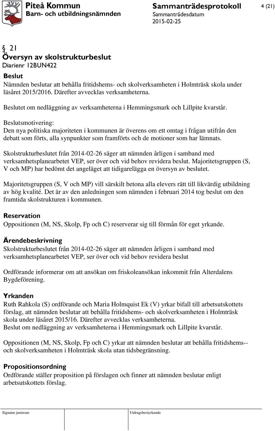 smotivering: Den nya politiska majoriteten i kommunen är överens om ett omtag i frågan utifrån den debatt som förts, alla synpunkter som framförts och de motioner som har lämnats.