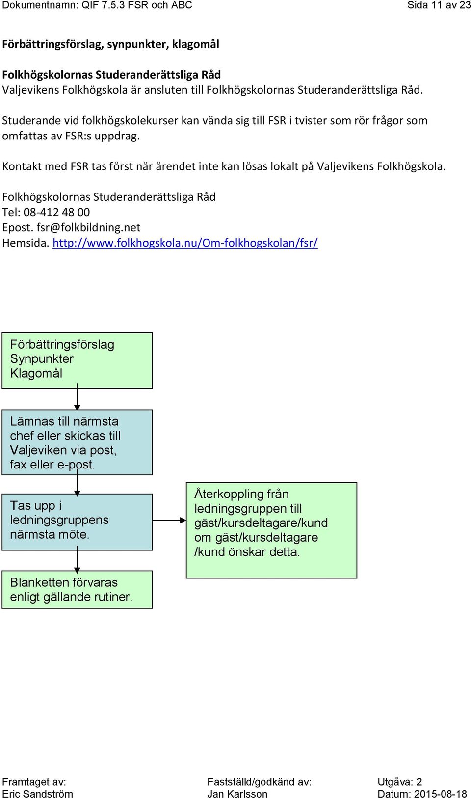 Studerande vid folkhögskolekurser kan vända sig till FSR i tvister som rör frågor som omfattas av FSR:s uppdrag.