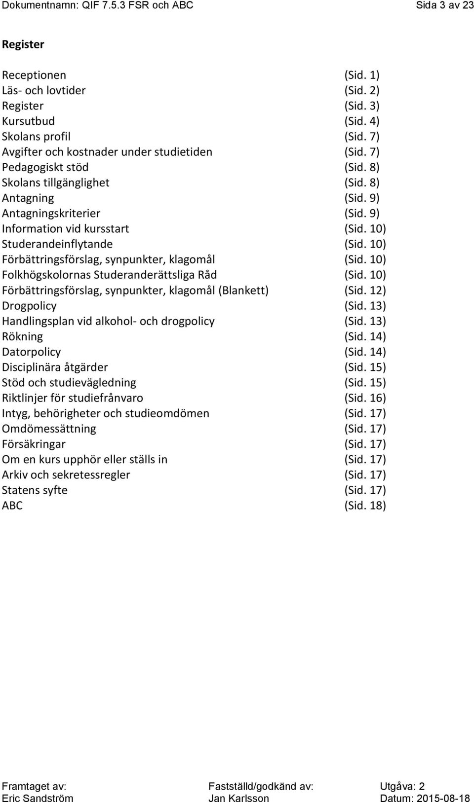 10) Studerandeinflytande (Sid. 10) Förbättringsförslag, synpunkter, klagomål (Sid. 10) Folkhögskolornas Studeranderättsliga Råd (Sid. 10) Förbättringsförslag, synpunkter, klagomål (Blankett) (Sid.