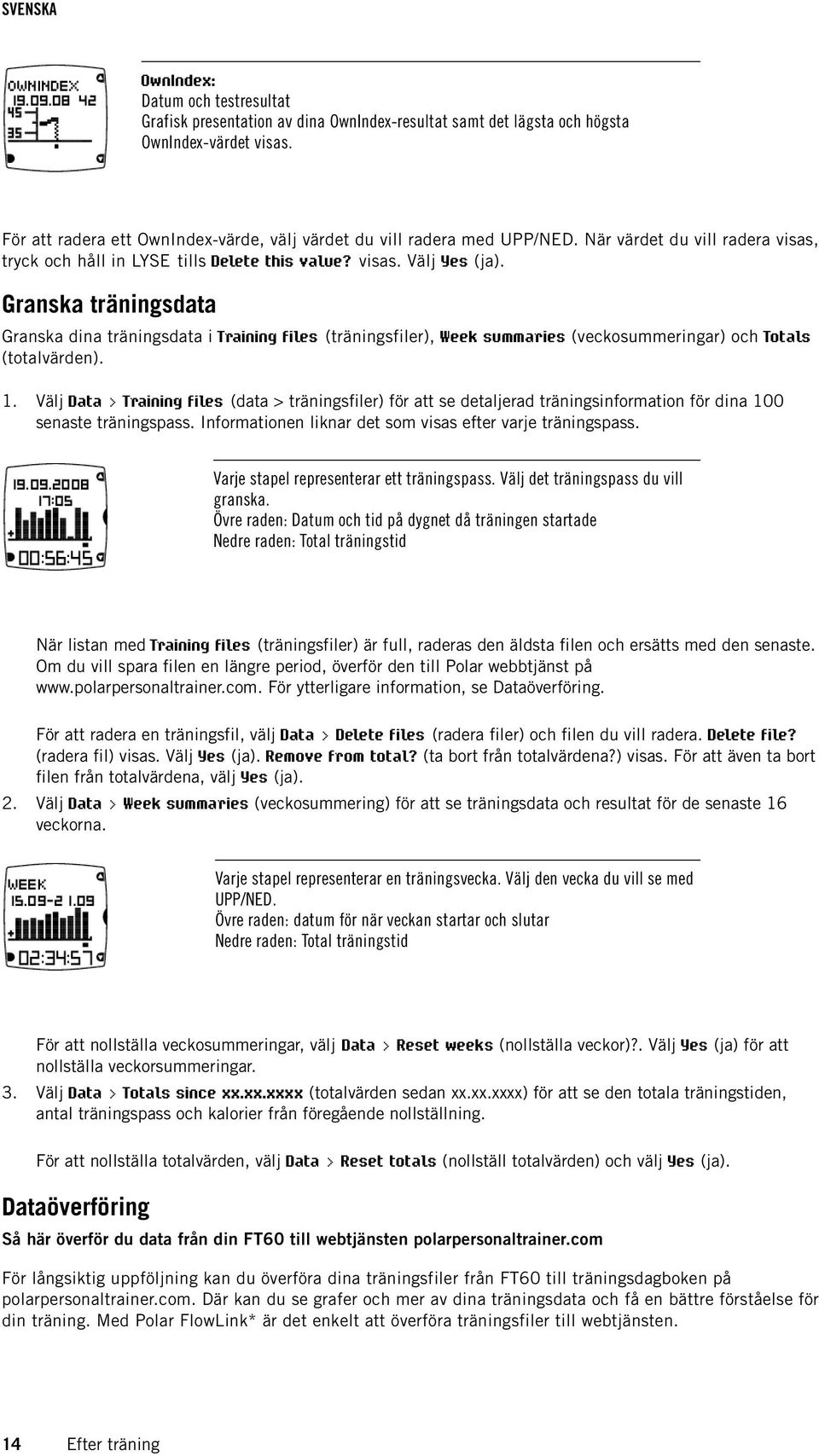 Granska träningsdata Granska dina träningsdata i Training files (träningsfiler), Week summaries (veckosummeringar) och Totals (totalvärden). 1.