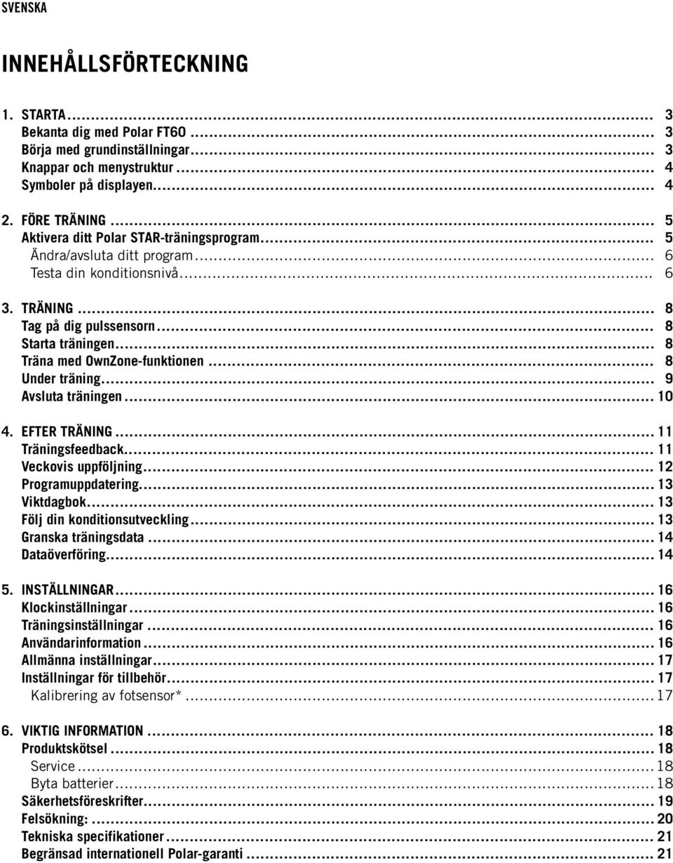 .. 8 Träna med OwnZone-funktionen... 8 Under träning... 9 Avsluta träningen... 10 4. EFTER TRÄNING... 11 Träningsfeedback... 11 Veckovis uppföljning... 12 Programuppdatering... 13 Viktdagbok.