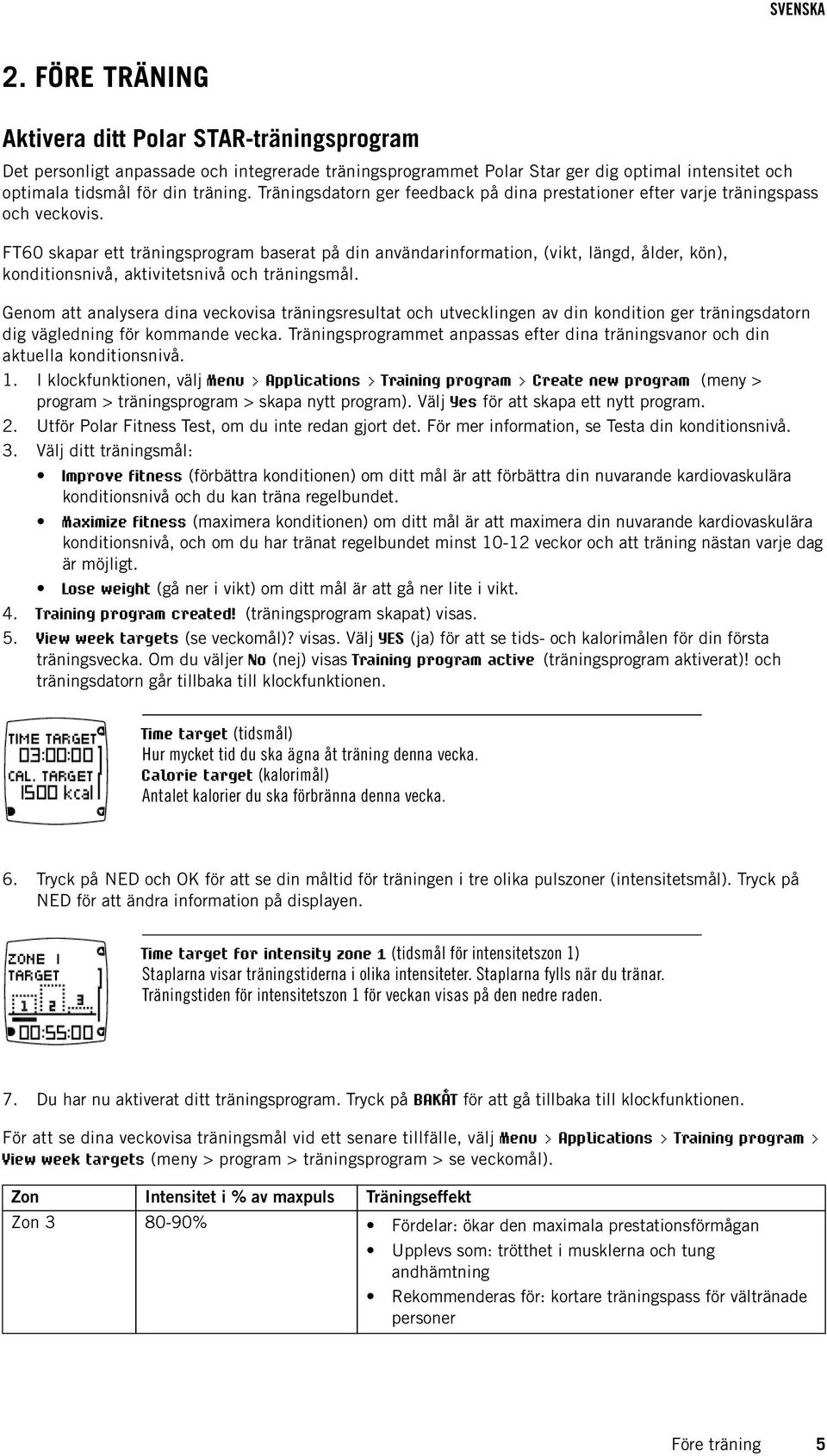 FT60 skapar ett träningsprogram baserat på din användarinformation, (vikt, längd, ålder, kön), konditionsnivå, aktivitetsnivå och träningsmål.