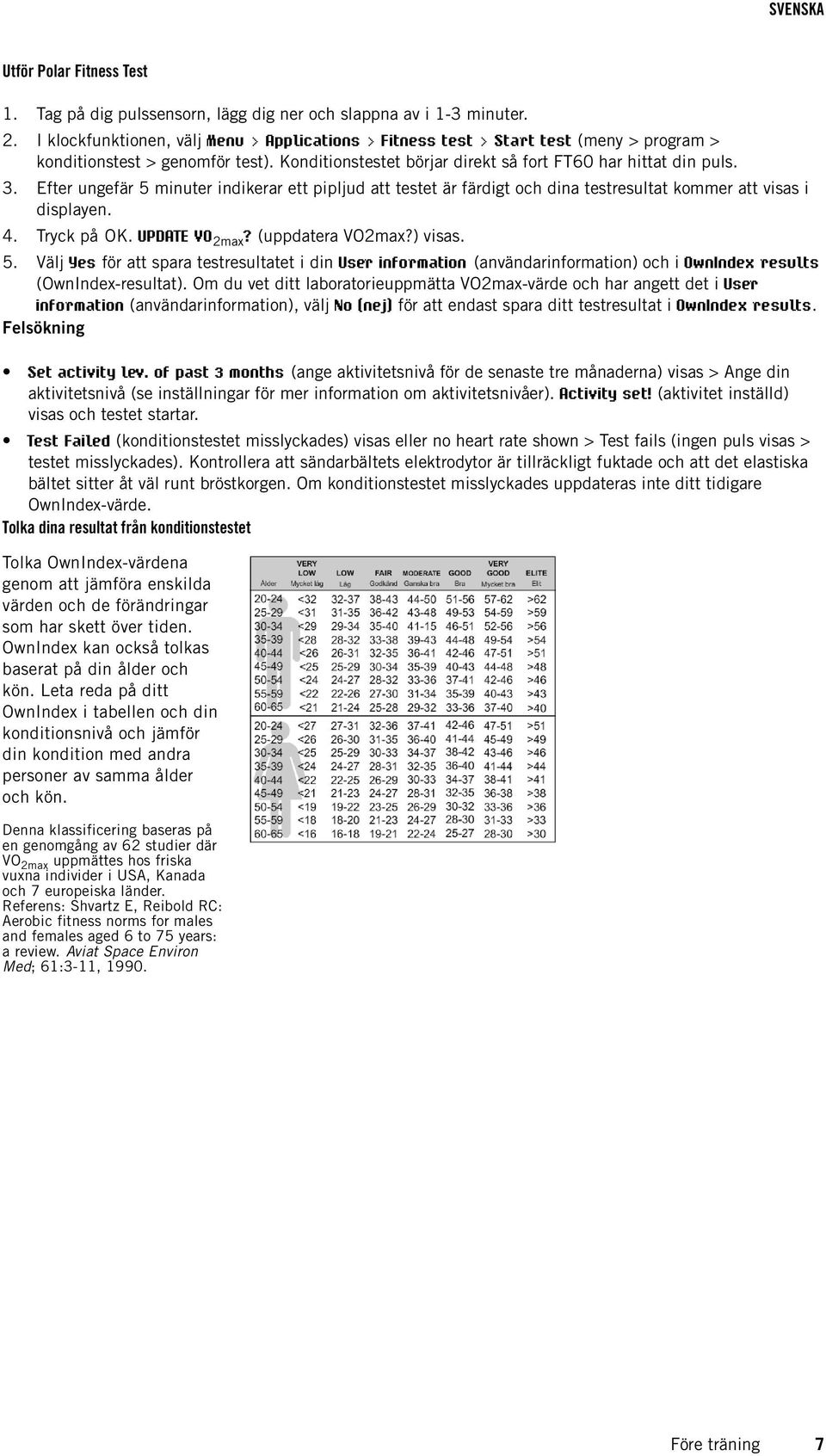 Efter ungefär 5 minuter indikerar ett pipljud att testet är färdigt och dina testresultat kommer att visas i displayen. 4. Tryck på OK. UPDATE VO 2max? (uppdatera VO2max?) visas. 5. Välj Yes för att spara testresultatet i din User information (användarinformation) och i OwnIndex results (OwnIndex-resultat).