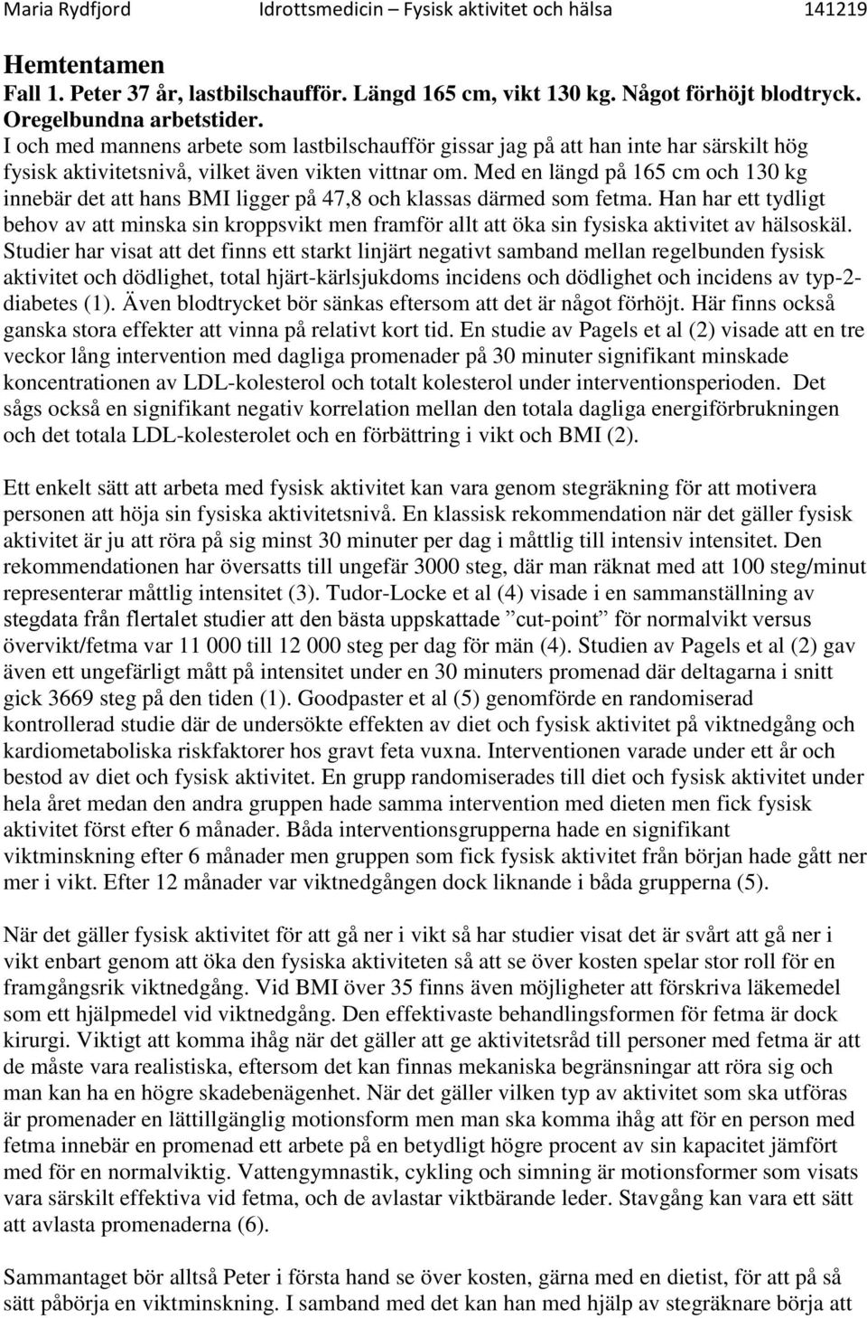 Med en längd på 165 cm och 130 kg innebär det att hans BMI ligger på 47,8 och klassas därmed som fetma.