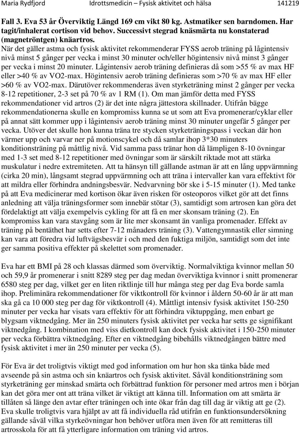 20 minuter. Lågintensiv aerob träning definieras då som >55 % av max HF eller >40 % av VO2-max. Högintensiv aerob träning definieras som >70 % av max HF eller >60 % av VO2-max.