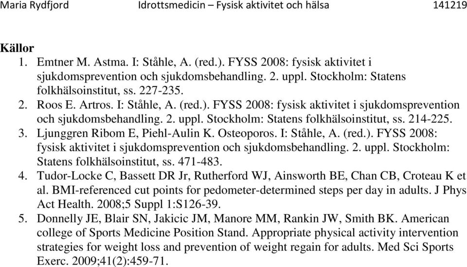 Osteoporos. I: Ståhle, A. (red.). FYSS 2008: fysisk aktivitet i sjukdomsprevention och sjukdomsbehandling. 2. uppl. Stockholm: Statens folkhälsoinstitut, ss. 47