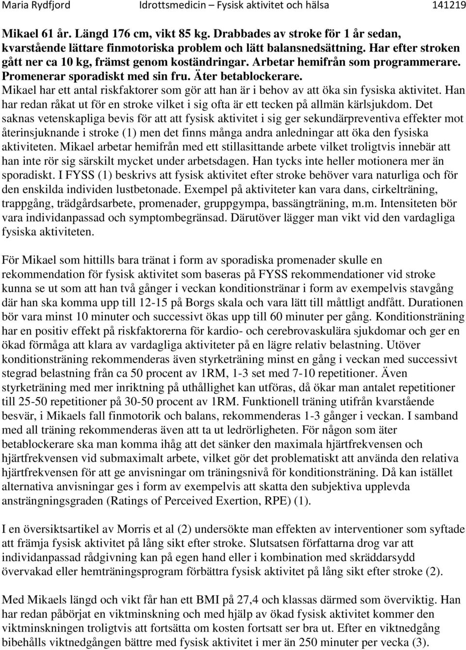 Mikael har ett antal riskfaktorer som gör att han är i behov av att öka sin fysiska aktivitet. Han har redan råkat ut för en stroke vilket i sig ofta är ett tecken på allmän kärlsjukdom.