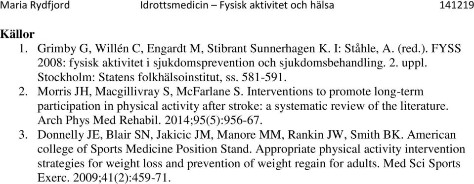 Interventions to promote long-term participation in physical activity after stroke: a systematic review of the literature. Arch Phys Med Rehabil. 2014;95(5):956-67. 3.