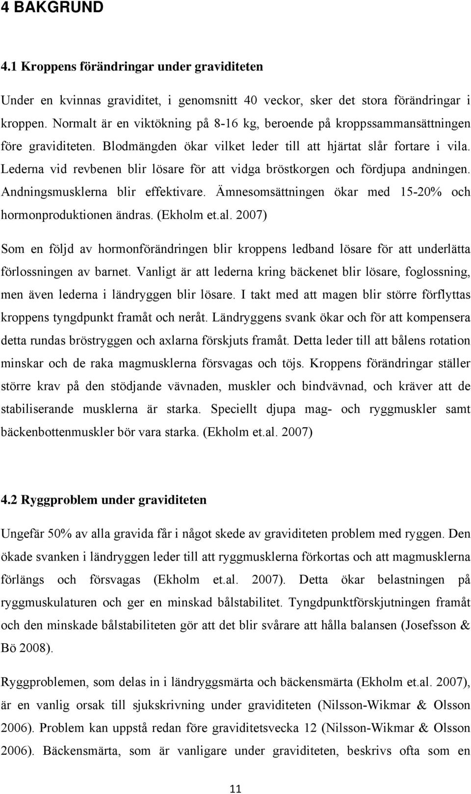 Lederna vid revbenen blir lösare för att vidga bröstkorgen och fördjupa andningen. Andningsmusklerna blir effektivare. Ämnesomsättningen ökar med 15-20% och hormonproduktionen ändras. (Ekholm et.al.