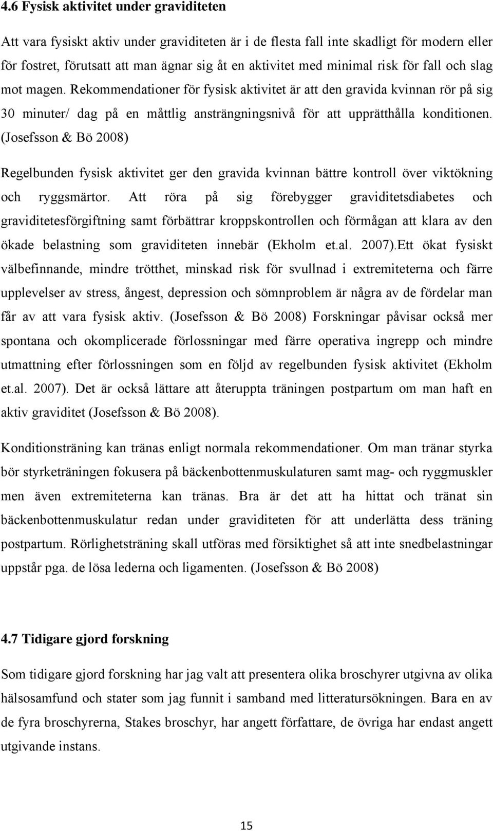 (Josefsson & Bö 2008) Regelbunden fysisk aktivitet ger den gravida kvinnan bättre kontroll över viktökning och ryggsmärtor.