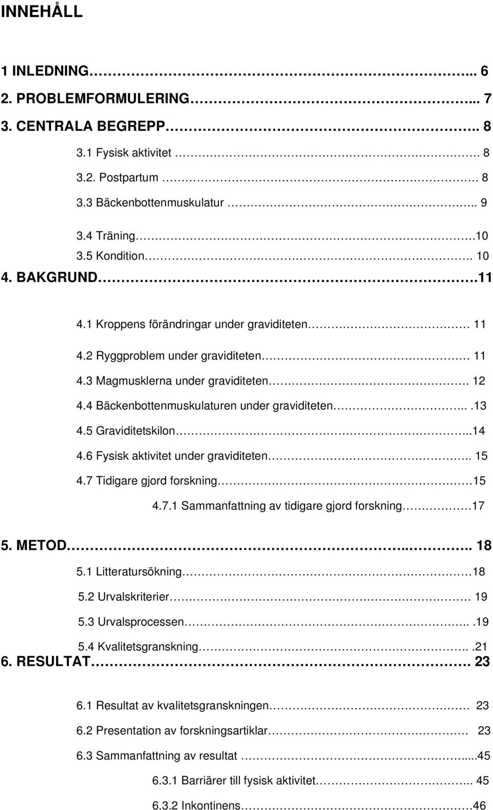 5 Graviditetskilon..14 4.6 Fysisk aktivitet under graviditeten.. 15 4.7 Tidigare gjord forskning 15 4.7.1 Sammanfattning av tidigare gjord forskning 17 5. METOD.... 18 5.1 Litteratursökning 18 5.