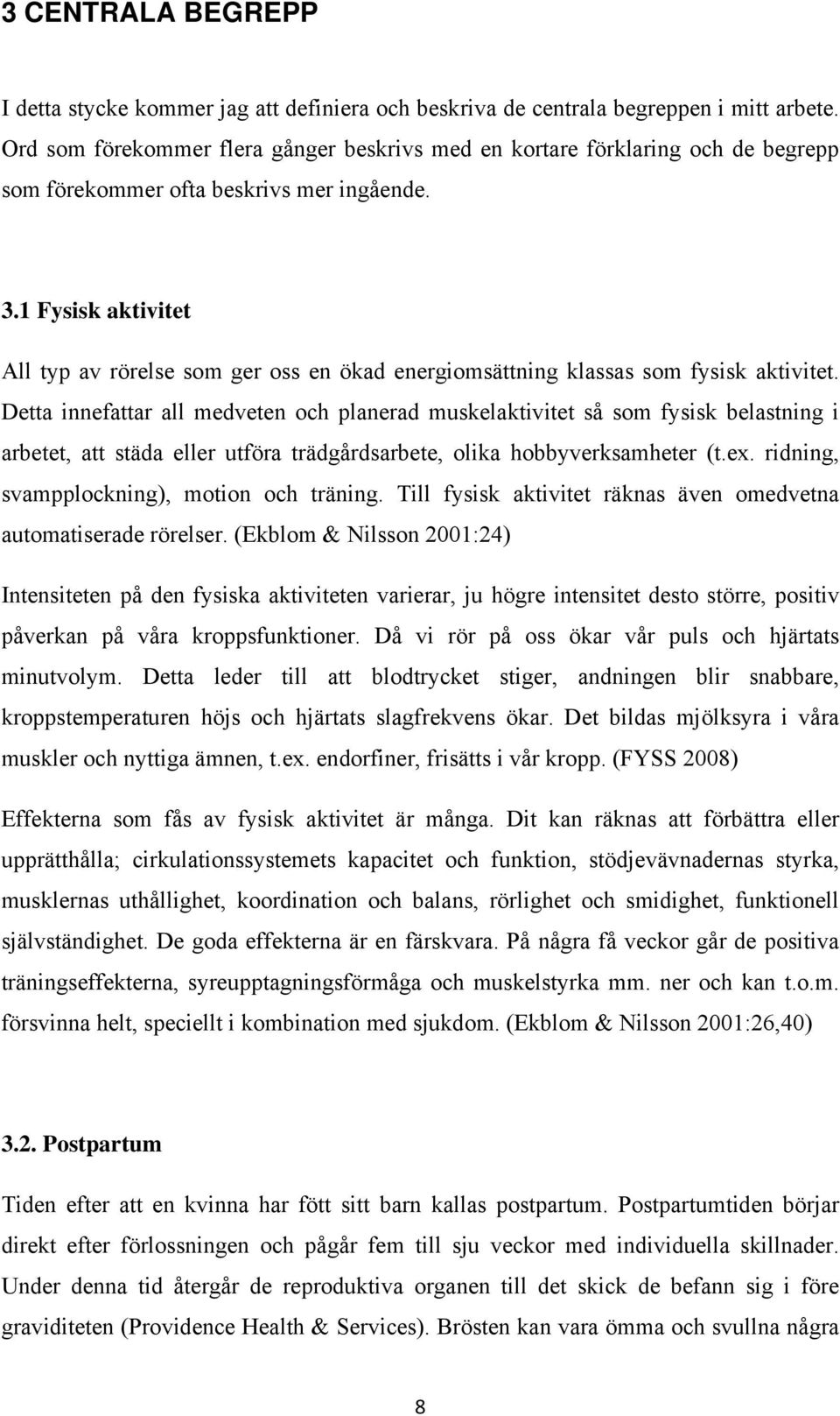 1 Fysisk aktivitet All typ av rörelse som ger oss en ökad energiomsättning klassas som fysisk aktivitet.