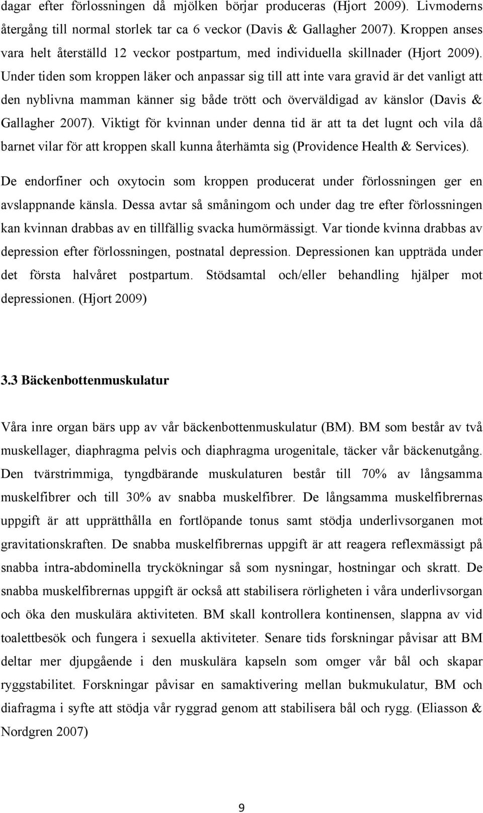 Under tiden som kroppen läker och anpassar sig till att inte vara gravid är det vanligt att den nyblivna mamman känner sig både trött och överväldigad av känslor (Davis & Gallagher 2007).