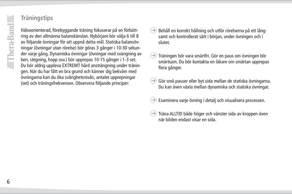 ) bör upprepas 10-15 gånger i 1-3 set. Du bör aldrig uppleva EXTREMT hård ansträngning under träningen.